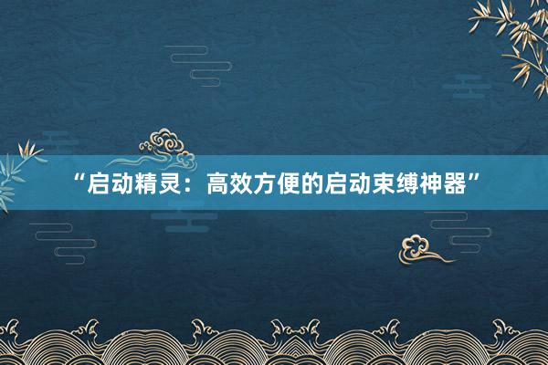 “启动精灵：高效方便的启动束缚神器”